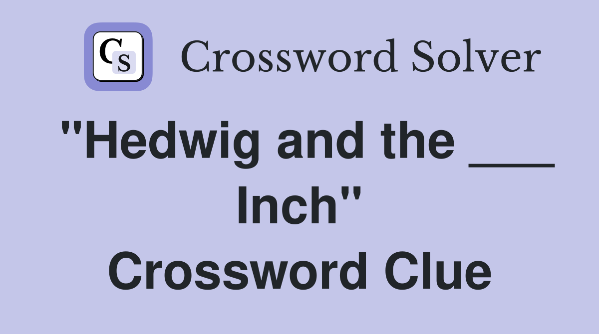 "Hedwig and the ___ Inch" - Crossword Clue Answers - Crossword Solver